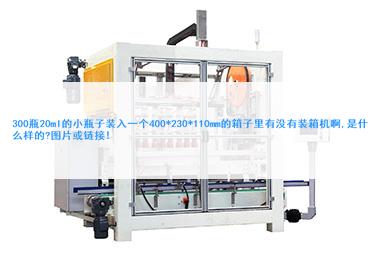 300瓶20ml的小瓶子裝入一個400*230*110mm的箱子里有沒有裝箱機啊,是什么樣的?圖片或鏈接!