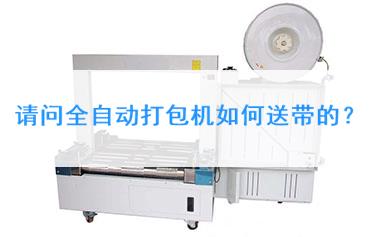 请问全自动打包机如何送带的？