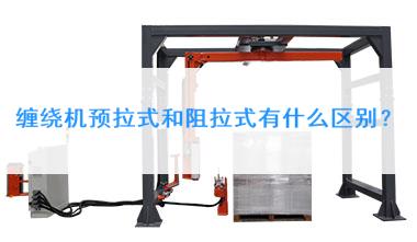 缠绕机预拉式和阻拉式有什么区别？